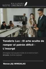 Tenebris Lux : El arte oculto de romper el patrón difícil - L'insurgé: Estrategias crípticas para triunfar en un entorno hostil - Winsalas, El último empleado (Spanish Edition) cover image