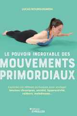 Le pouvoir incroyable des mouvements primordiaux - Explorez vos réflexes archaïques pour soulager tensions chroniques, anxiété, hyperactivité, raideurs, maladresses... cover image