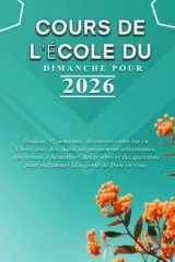 COURS DE L'ÉCOLE DU DIMANCHE POUR 2026: Pendant 52 semaines, découvrez votre but en Christ avec des sujets soigneusement sélectionnés, des versets à ... la sagesse de Dieu en vous. (French Edition) cover image