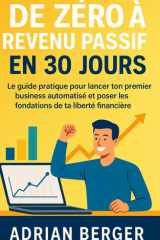 De zéro à revenu passif en 30 jours: Le guide pratique pour lancer ton premier business automatisé et poser les fondations de ta liberté financière. cover image