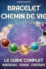 Bracelet Chemin de Vie - Le Guide Complet: Découvrir et calculer son chemin de vie (numérologie et lithothérapie) : choisir vos pierres, fabrication ... votre aura pour un bien-être holistique cover image