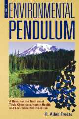 The Environmental Pendulum A Quest for the Truth about Toxic Chemicals, Human Health, and Environmental Protection cover image