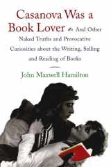 Casanova Was A Book Lover: And Other Naked Truths and Provocative Curiosities about the Writing, Selling, and Reading of Books cover image