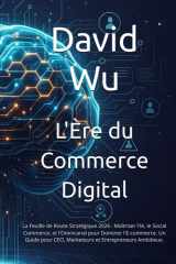 L'Ère du Commerce Digital: La Feuille de Route Stratégique 2026 : Maîtriser l'IA, le Social Commerce, et l'Omnicanal pour Dominer l'E-commerce. Un ... CEO, Marketeurs et Entrepreneurs Ambitieux. cover image