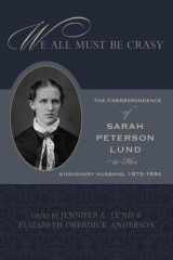 We All Must Be Crasy: The Correspondence of Sarah Peterson Lund to Her Missionary Husband, 1872–1894 cover image
