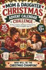 Mom & Daughter Christmas Advent Calendar Challenge: 25 Days of Games, Challenges & Christmas Fun for Moms & Daughters Ages 13+ cover image