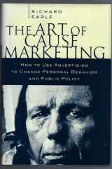 The Art of Cause Marketing: How to Use Advertising to Change Personal Behavior and Public Policy cover image