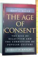 The Age of Consent The Rise of Relativism and the Corruption of Popular Culture cover image