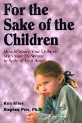 For the Sake of the Children: How to Share Your Children With Your Ex-Spouse in Spite of Your Anger cover image