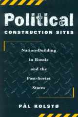 Political Construction Sites: Nation Building In Russia And The Post-soviet States cover image