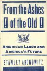 From The Ashes Of The Old American Labor And America's Future cover image