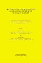The Utilization of the World's Air Space and Free Outer Space in the 21st Century:Proceedings of the International Conference on Air and Space Policy, ... Century, Held in Seoul from 23-25 June, 1997 cover image