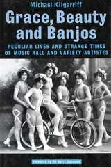 Grace, Beauty and Banjos: Peculiar Lives and Strange Times of Music Hall and Variety Artistes cover image