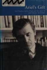 Ariel's Gift. Ted Hughes, Sylvia Plath and the Story of 'Birthday Letters'. cover image