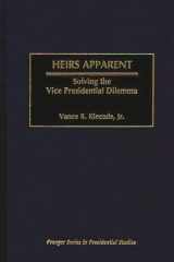 Heirs Apparent: Solving the Vice Presidential Dilemma (Praeger Series in Presidential Studies) cover image