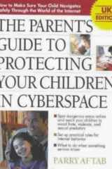 The Parent's Guide to Protecting Your Children in Cyberspace How to Make Sure Your Child Navigates Safely Through the Perilous World of the Internet cover image
