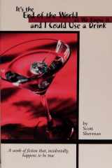 It's the End of the World as We Know It, and I Could Use a Drink A Work of Fiction That, Incidentally, Happens to Be True cover image