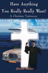 Have Anything You Really Really Want! A Christian Testimony cover image