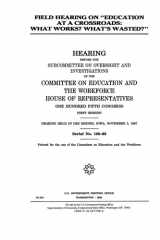 Field Hearing on "Education at a Crossroads: What Works? What's Wasted?" Congressional Hearing cover image