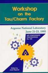 Workshop on the Tau Charm Factory: Proceedings of the Workshop held at Argonne National Laboratory, June 1995 (AIP Conference Proceedings) cover image
