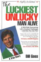 The Luckiest Unlucky Man Alive A Wild Ride Overcoming Life's Greatest Challenges - and How You Can Too! cover image