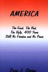 America The Good, the Bad, the Ugly--400 Years - Still No Freedom and No Peace from the Eyes of the Oppressed cover image
