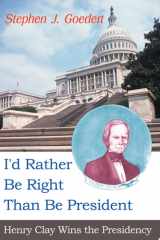 "I'd Rather Be Right Than Be President" Henry Clay Wins the Presidency cover image