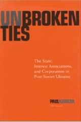Unbroken Ties: The State, Interest Associations, and Corporatism in Post-Soviet Ukraine cover image