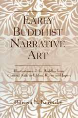 Early Buddhist Narrative Art Illustrations of the Life of the Buddha from Central Asia to China, Korea and Japan cover image
