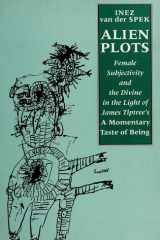 Alien Plots: Female Subjectivity and the Divine in the Light of James Tiptree's 'a Momentary Taste of Being' (Liverpool Science Fiction Texts and Studies, 20) (Volume 22) cover image