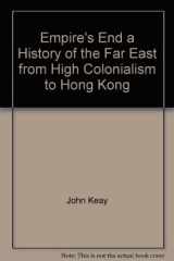 Empire's End A History of the Fareast from High Colonialism to Hong Kong cover image