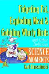 Fidgeting Fat, Exploding Meat & Gobbling Whirly Birds and Other Delicious Science Moments cover image