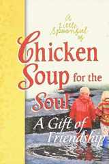 A Little Spoonful of Chicken Soup for the Soul A Gift of Friendship Gift Book cover image