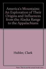 America's Mountains An Exploration of Their Origins and Influences from the Alaska Range to the Appalachians cover image