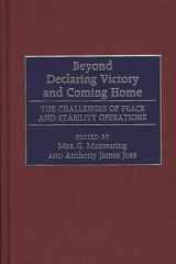 Beyond Declaring Victory and Coming Home The Challenges of Peace and Stability Operations cover image