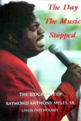 The Day the Music Stopped The Biography of Raymond Anthony Myles, Sr. cover image