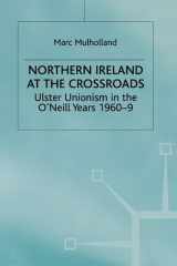 Northern Ireland at the Crossroads: Ulster Unionism in the O'Neill Years, 1960-69 (Ulster Unionism in the O'Neill Years, 1960-9) cover image