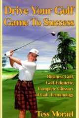Drive Your Golf Game to Success Business Golf, Golf Etiquette, Complete Glossary of Golf Terminology cover image