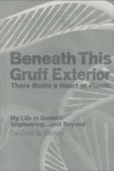 Beneath This Gruff Exterior There Beats a Heart of Plastic My Life in Genetic Engineering... And Beyond cover image