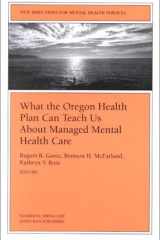 What the Oregon Health Plan Can Teach Us About Managed Mental Health Care New Directions for Mental Health Services, Number 85 cover image