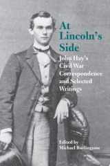 At Lincoln's Side John Hay's Civil War Correspondence and Selected Writings cover image