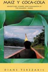 Maiz Y Coca-Cola Adventures, Scrapes, and Shamanism in the Amazon and Andes cover image