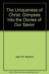 The Uniqueness of Christ Glimpses Into the Glories of Our Savior cover image