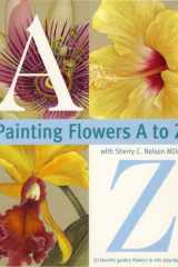 Painting Flowers A to Z with Sherry C. Nelson, MDA cover image