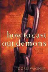 How to Cast Out Demons A Guide to the Basics cover image