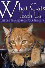 What Cats Teach Us...: Life's Lessons Learned from Our Feline Friends cover image