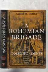 A Bohemian Brigade: The Civil War Correspondents Mostly Rough, Sometimes Ready cover image