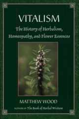 Vitalism The History of Herbalism, Homeopathy, and Flower Essences cover image
