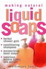 Making Natural Liquid Soaps Herbal Shower Gels, Conditioning Shampoos, Moisturizing Hand Soaps, Luxurious Bubble Baths, and more cover image