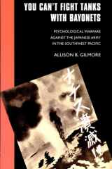 You Can't Fight Tanks with Bayonets Psychological Warfare Against the Japanese Army in the Southwest Pacific cover image